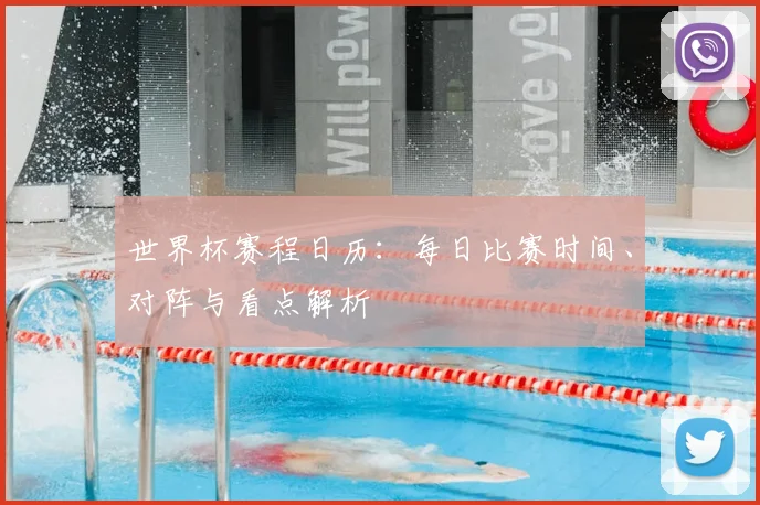 世界杯赛程日历:每日比赛时间、对阵与看点解析